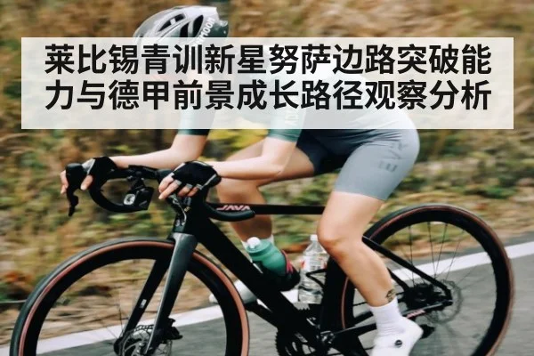 莱比锡青训新星努萨边路突破能力与德甲前景成长路径观察分析